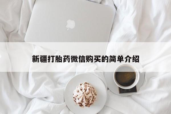 私人打胎药在哪里买新疆打胎药微信购买的简单介绍