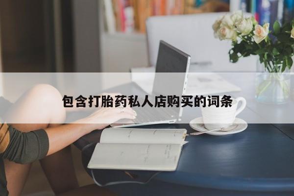 私人打胎药在哪里买包含打胎药私人店购买的词条