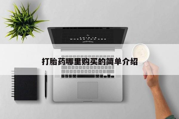 私人打胎药在哪里买打胎药哪里购买的简单介绍