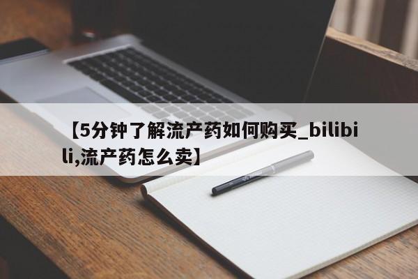 私人打胎药在哪里买【5分钟了解流产药如何购买_bilibili,流产药怎么卖】